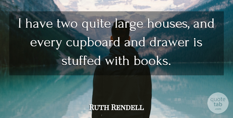 Ruth Rendell Quote About Cupboard, Large, Quite, Stuffed: I Have Two Quite Large...