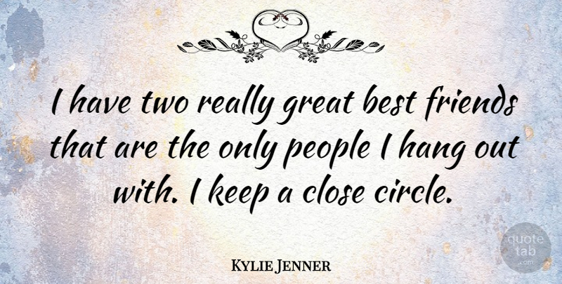 Kylie Jenner Quote About Best, Close, Great, Hang, People: I Have Two Really Great...