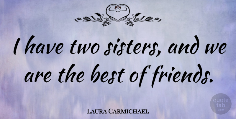 Laura Carmichael Quote About Best: I Have Two Sisters And...