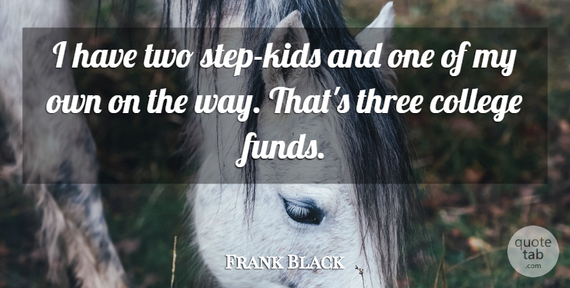 Frank Black Quote About undefined: I Have Two Step Kids...