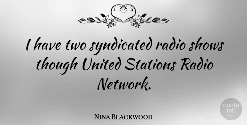 Nina Blackwood Quote About Two, Radio, United: I Have Two Syndicated Radio...