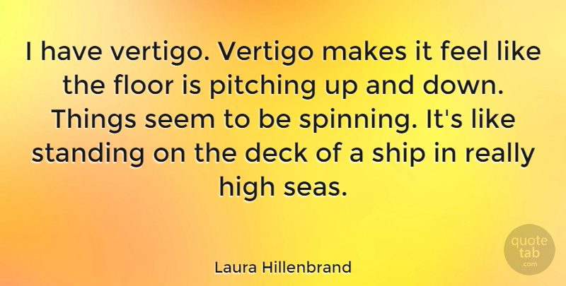 Laura Hillenbrand Quote About Sea, Pitching, Ships: I Have Vertigo Vertigo Makes...