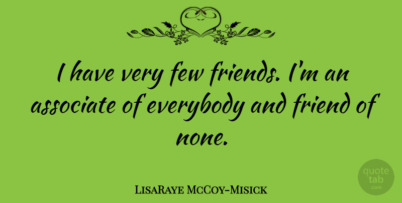 LisaRaye McCoy-Misick Quote About Few Friends, Associates: I Have Very Few Friends...