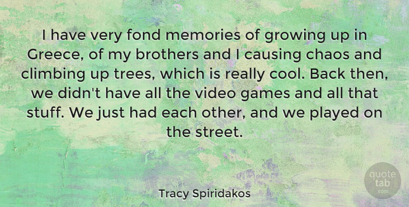 Tracy Spiridakos Quote About Brothers, Causing, Chaos, Climbing, Cool: I Have Very Fond Memories...