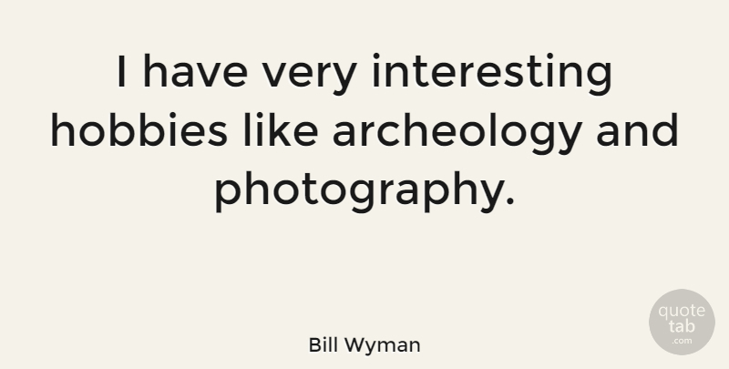 Bill Wyman Quote About Photography, Interesting, Hobbies: I Have Very Interesting Hobbies...