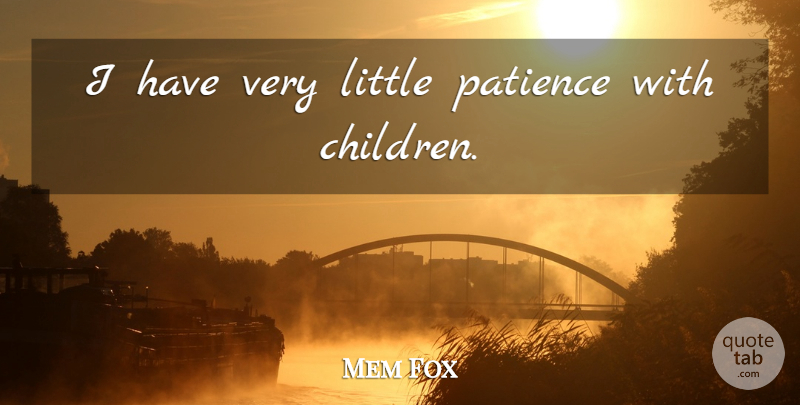 Mem Fox Quote About Children, Littles: I Have Very Little Patience...
