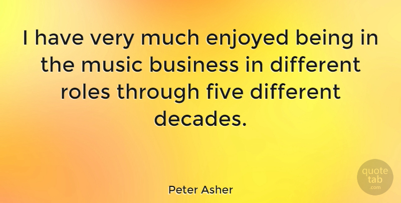 Peter Asher Quote About Roles, Different, Music Business: I Have Very Much Enjoyed...