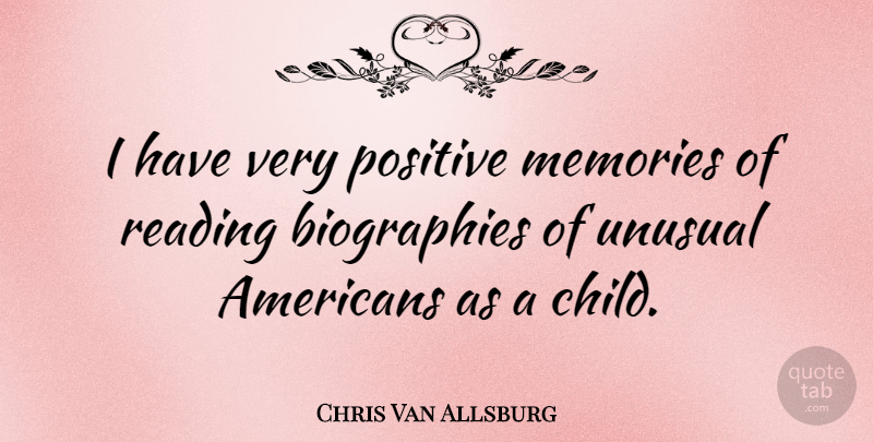 Chris Van Allsburg Quote About Positive, Unusual: I Have Very Positive Memories...