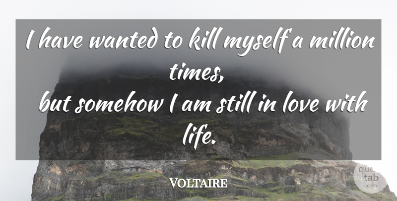 Voltaire Quote About Love Life, Still In Love, Wanted: I Have Wanted To Kill...