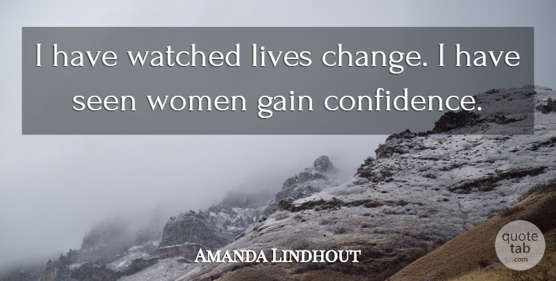 Amanda Lindhout Quote About Life Changing, Gains, Gaining Confidence: I Have Watched Lives Change...
