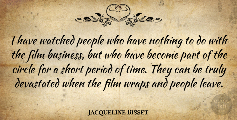 Jacqueline Bisset Quote About Circles, People, Film: I Have Watched People Who...