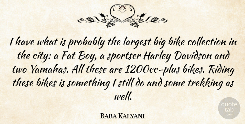 Baba Kalyani Quote About Bikes, Collection, Harley, Largest, Riding: I Have What Is Probably...