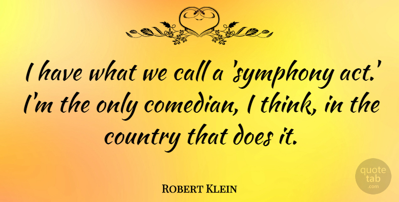 Robert Klein Quote About Country: I Have What We Call...