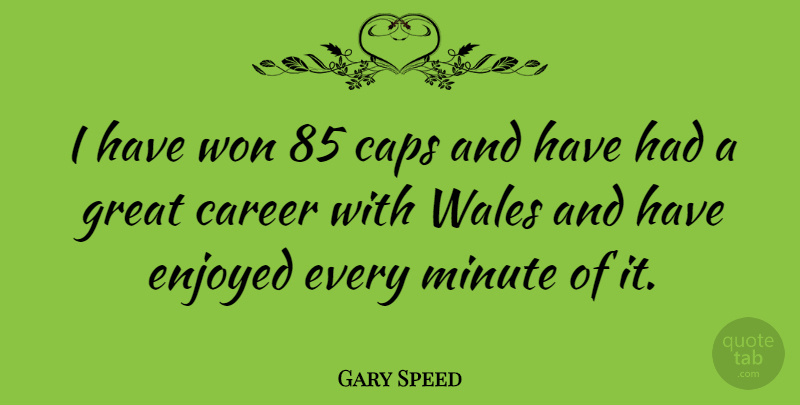 Gary Speed Quote About Caps, Enjoyed, Great, Minute, Won: I Have Won 85 Caps...