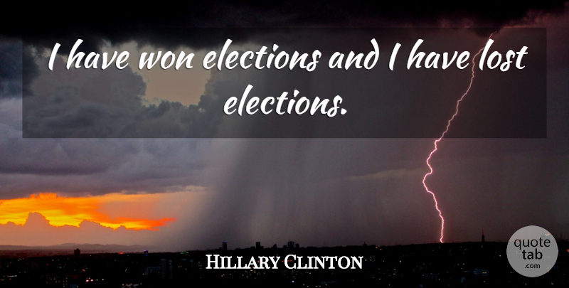 Hillary Clinton Quote About Election, Lost, Midterm Elections: I Have Won Elections And...