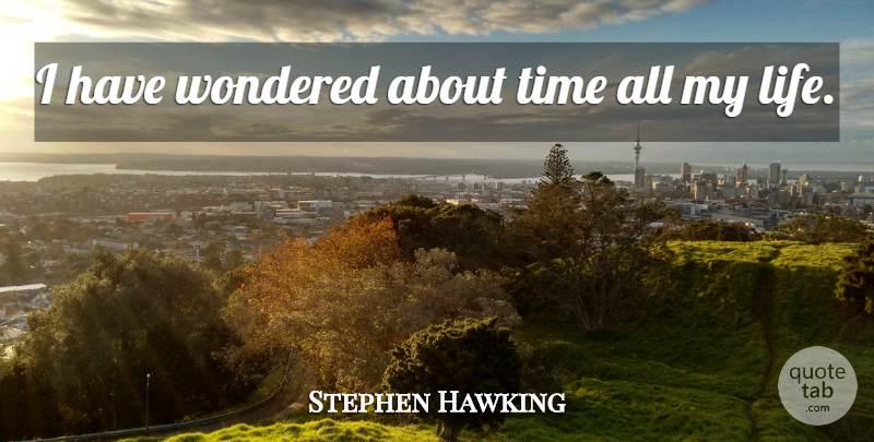 Stephen Hawking Quote About Life, Time: I Have Wondered About Time...