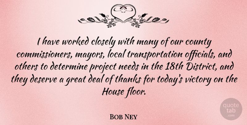 Bob Ney Quote About Closely, County, Deal, Deserve, Determine: I Have Worked Closely With...