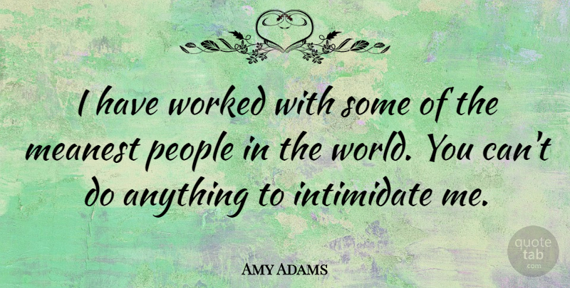 Amy Adams Quote About People, World, Intimidating: I Have Worked With Some...