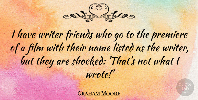 Graham Moore Quote About Listed, Premiere: I Have Writer Friends Who...