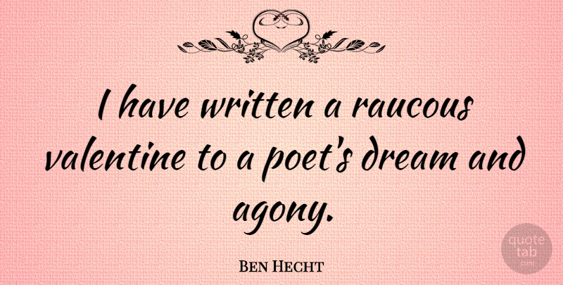 Ben Hecht Quote About Valentines Day, Dream, Agony: I Have Written A Raucous...