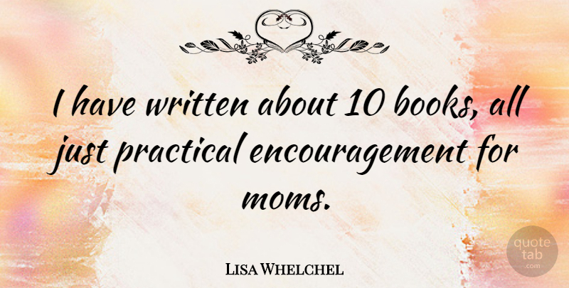 Lisa Whelchel Quote About Mom, Encouragement, Book: I Have Written About 10...