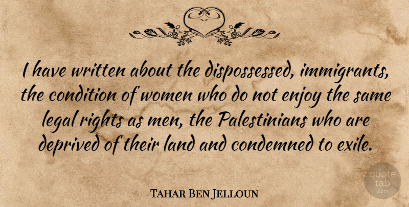 Tahar Ben Jelloun Quote About Men, Land, Rights: I Have Written About The...