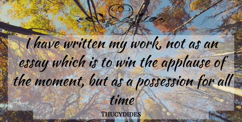 Thucydides Quote About Winning, Moments, Applause: I Have Written My Work...