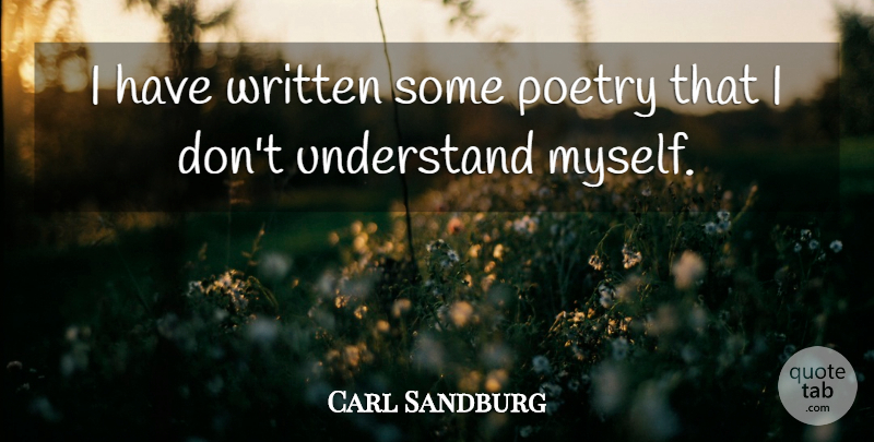 Carl Sandburg Quote About Art, Poetry, Written: I Have Written Some Poetry...