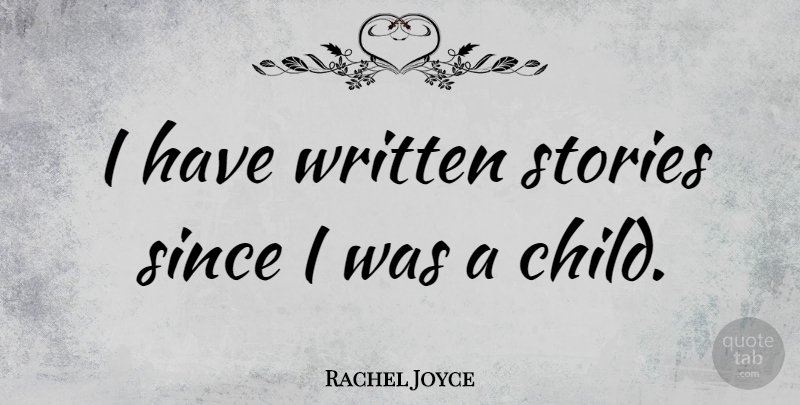 Rachel Joyce Quote About Written: I Have Written Stories Since...