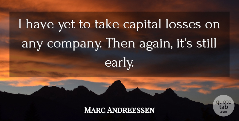 Marc Andreessen Quote About Capital, Losses: I Have Yet To Take...