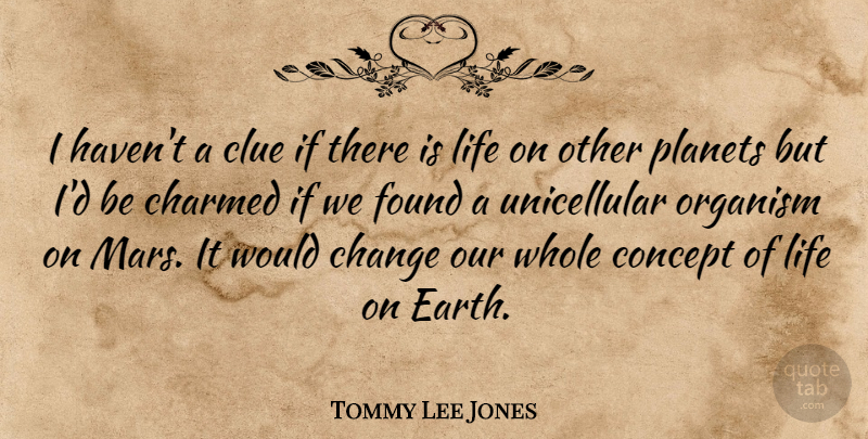 Tommy Lee Jones Quote About Mars, Earth, Clue: I Havent A Clue If...