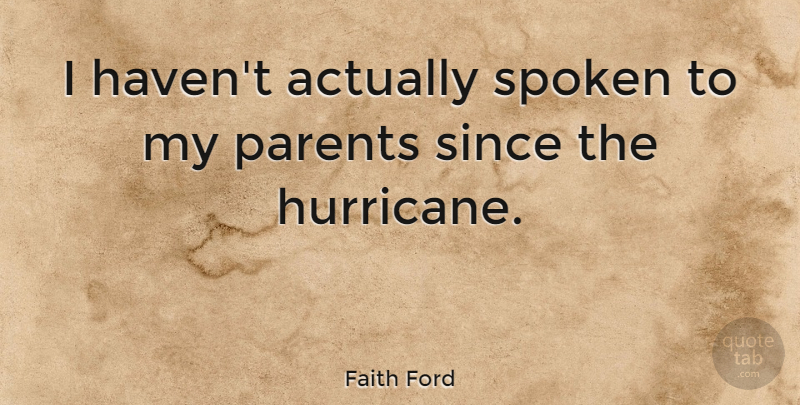 Faith Ford Quote About Parents, Since, Spoken: I Havent Actually Spoken To...