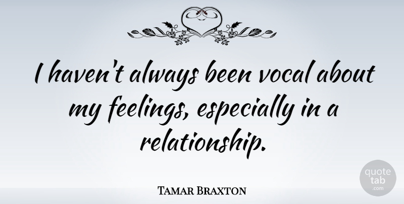 Tamar Braxton Quote About Feelings, Vocal, Havens: I Havent Always Been Vocal...