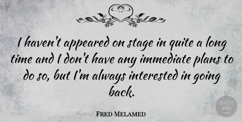 Fred Melamed Quote About Long, Stage, Plans: I Havent Appeared On Stage...