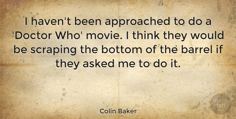 Colin Baker Quote About Asked: I Havent Been Approached To...