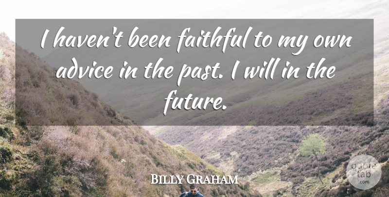 Billy Graham Quote About Past, Advice, Faithful: I Havent Been Faithful To...