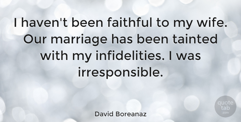 David Boreanaz Quote About Wife, Faithful, Infidelity: I Havent Been Faithful To...