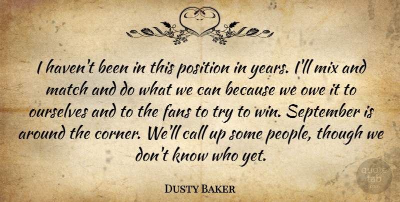 Dusty Baker Quote About Call, Fans, Match, Mix, Ourselves: I Havent Been In This...