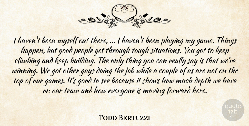 Todd Bertuzzi Quote About Climbing, Couple, Depth, Forward, Good: I Havent Been Myself Out...