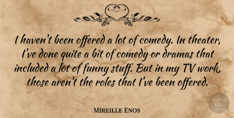 Mireille Enos Quote About Drama, Done, Stuff: I Havent Been Offered A...
