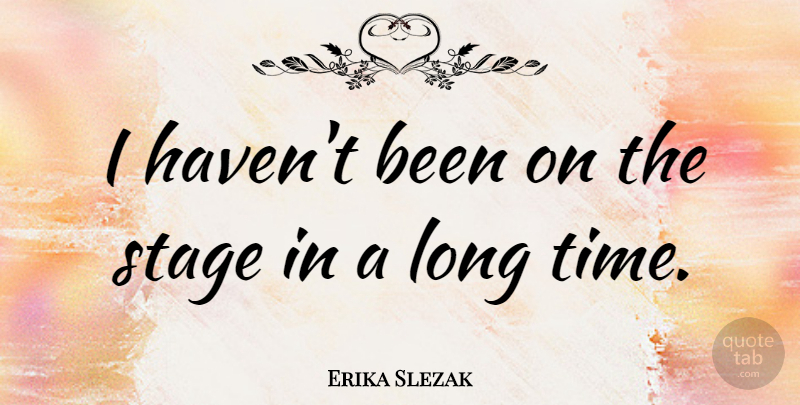 Erika Slezak Quote About Long, Stage, Havens: I Havent Been On The...