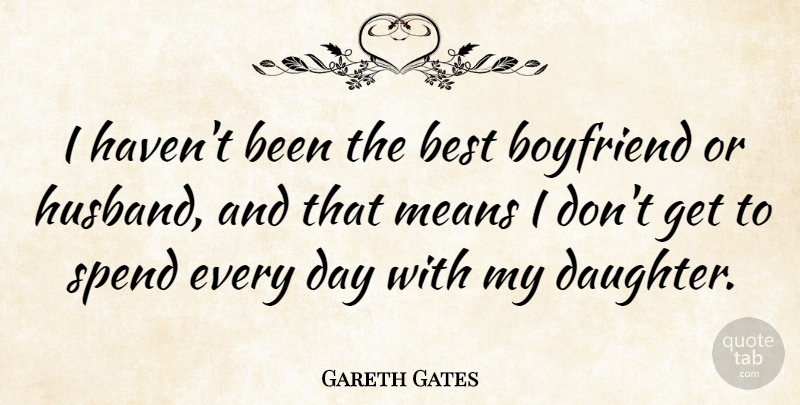 Gareth Gates Quote About Best, Boyfriend, Means, Spend: I Havent Been The Best...