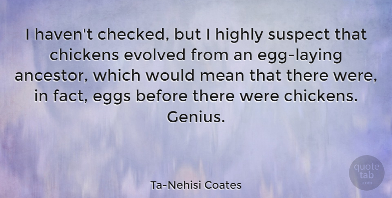 Ta-Nehisi Coates Quote About Chickens, Evolved, Highly, Suspect: I Havent Checked But I...