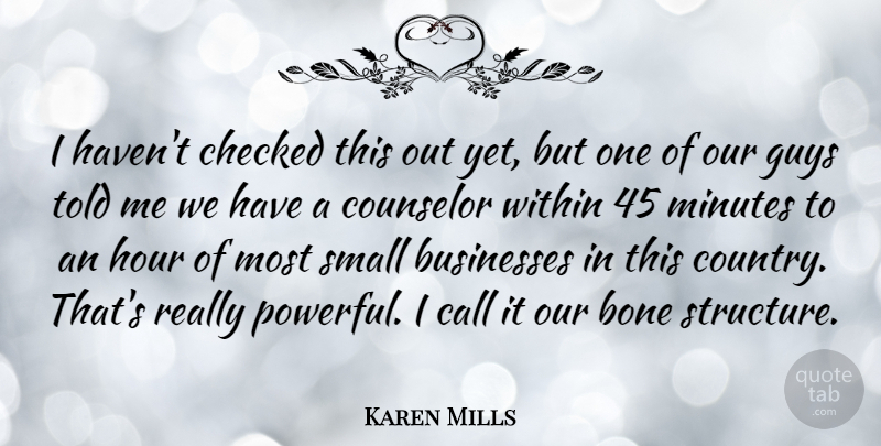 Karen Mills Quote About Bone, Businesses, Call, Checked, Counselor: I Havent Checked This Out...