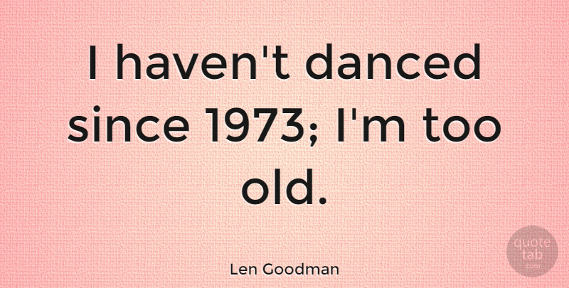 Len Goodman Quote About Havens: I Havent Danced Since 1973...