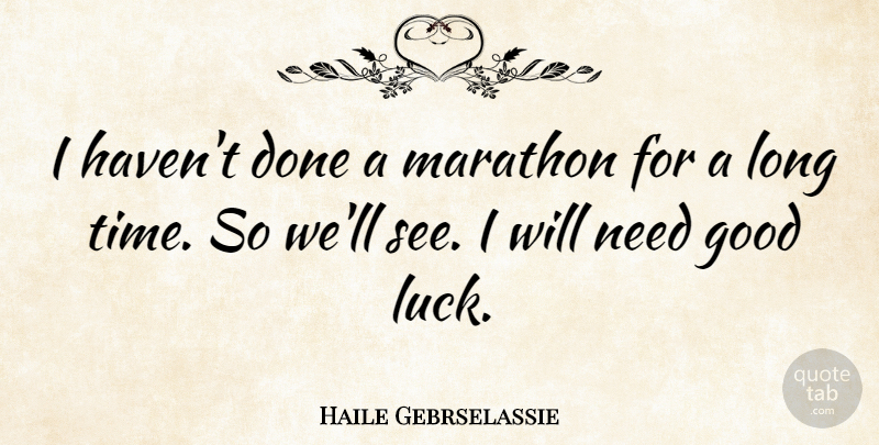 Haile Gebrselassie Quote About Good Luck, Long, Needs: I Havent Done A Marathon...