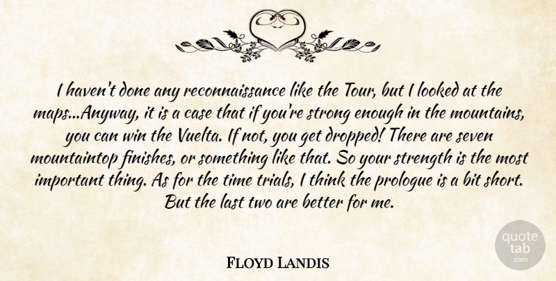 Floyd Landis Quote About Bit, Case, Last, Looked, Prologue: I Havent Done Any Reconnaissance...