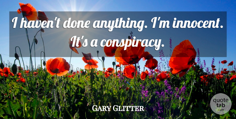 Gary Glitter Quote About undefined: I Havent Done Anything Im...
