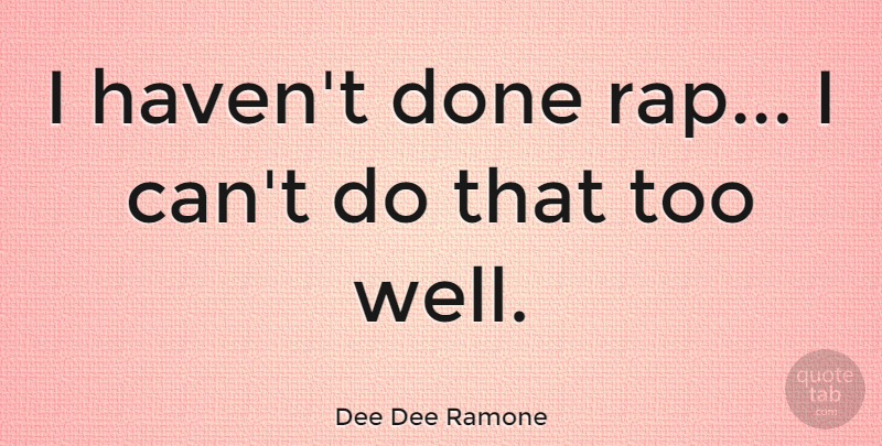 Dee Dee Ramone Quote About Rap, Done, Wells: I Havent Done Rap I...