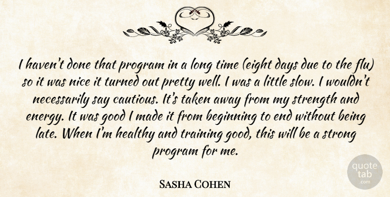 Sasha Cohen Quote About Beginning, Days, Due, Good, Healthy: I Havent Done That Program...